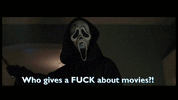 scream-who-gives-a-fuck-about-movies.gif